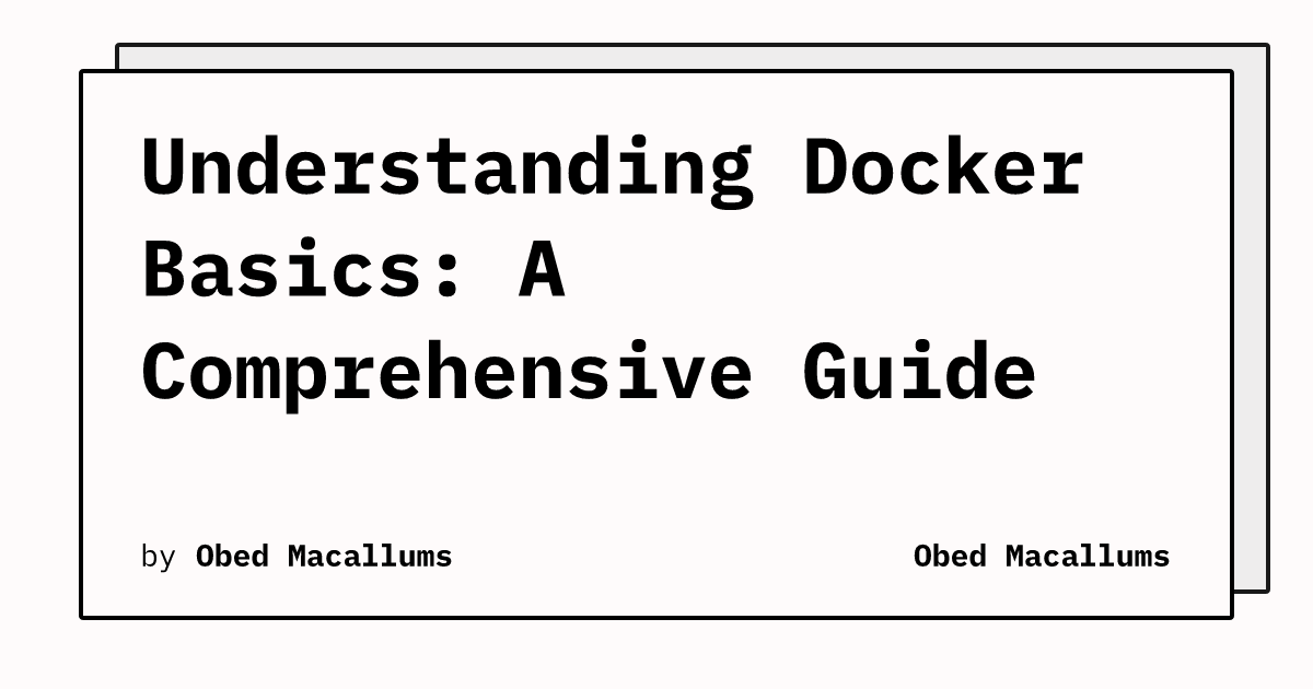 Understanding Docker Basics: A Comprehensive Guide | Obed Macallums